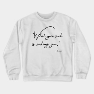 "What you seek is seeking you." Crewneck Sweatshirt